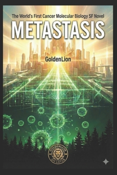 METASTASIS: The World's First Cancer Molecular Biology SF Novel (RadiantOrigin RGB Fiction)