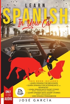 Paperback Learn Spanish in Your Car: 5 Books in 1: Learn Spanish for Beginners, Learn Spanish For Intermediate and Advanced, Learn Spanish with Short Stori Book