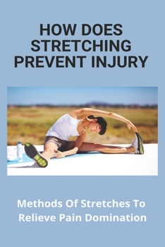 Paperback How Does Stretching Prevent Injury: Methods Of Stretches To Relieve Pain Domination: Way To Stretch To Increase Flexibility Book