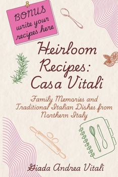 Heirloom Recipes: Casa Vitali!: A Heartfelt Collection of Traditional Italian Recipes, Family Stories, and Homestyle Dishes from Casa Vitali (heartwarming stories)