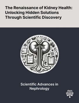 Paperback The Renaissance of Kidney Health: Unlocking Hidden Solutions Through Scientific Discovery Book