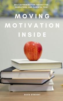 Paperback Moving Motivation Inside: Self-Determination Theory For Educators, and Parents, Too! Book