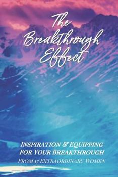 Paperback The Breakthrough Effect: Inspiration & Equipping For Your Breakthrough From Seventeen Extraordinary Women Book