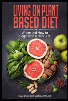 Paperback Living on Plant Based Diet: Where and How to Begin with a New Diet Book