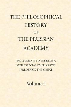 Paperback The Philosophical History of the Prussian Academy from Leibniz to Schelling: with particular emphasis under Frederick the Great Book
