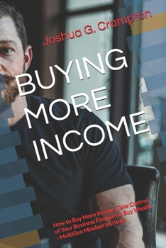 BUYING MORE INCOME: How to Buy More Income, Take Control of Your Business Finances & Buy Wealth