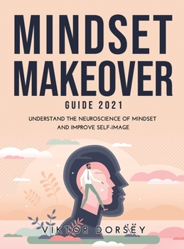 Hardcover Mindset Makeover Guide 2021: Understand the Neuroscience of Mindset and Improve Self-Image Book