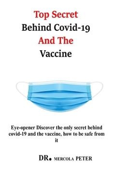 Paperback Top Secret Behind Covid-19 And The Vaccine: Eye-opener Discover the only secret behind covid-19, the vaccine and how to be safe from it. Book