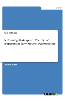 Paperback Performing Shakespeare. The Use of Properties in Early Modern Performances Book