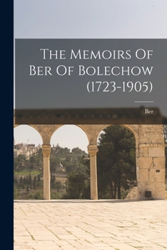 The Memoirs Of Ber Of Bolechow (1723-1905)....