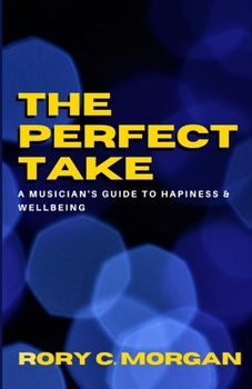 Paperback The Perfect Take: A Musician's Guide To Happiness & Wellbeing Book