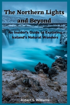 Paperback The Northern Lights and Beyond: An Insider's Guide to Exploring Iceland's Natural Wonders Book