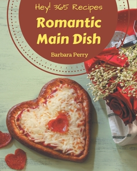 Paperback Hey! 365 Romantic Main Dish Recipes: Make Cooking at Home Easier with Romantic Main Dish Cookbook! Book