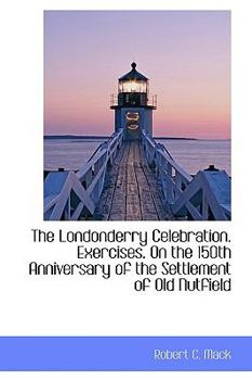 The Londonderry Celebration Exercises on the 150th Anniversary of the Settlement of Old Nutfield