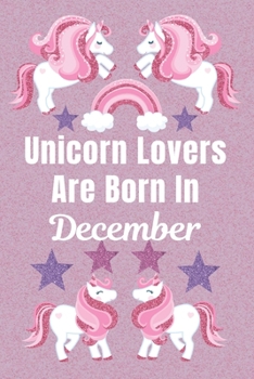 Unicorn Lovers Are Born In December: Unicorn gifts. This Unicorn Notebook / Unicorn Journal has a Cute Fun cover. It is 6x9in size with 110+ lined ... Unicorn gifts for girls. Funny unicorn gifts.