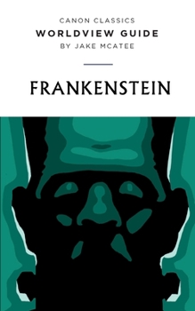 Worldview Guide for Frankenstein (Canon Classics Literature Series) - Book  of the Canon Classics Worldview Guides