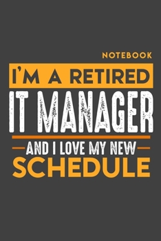 Notebook IT MANAGER: I'm a retired IT MANAGER and I love my new Schedule - 120 LINED Pages - 6" x 9" - Retirement Journal