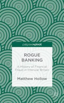 Hardcover Rogue Banking: A History of Financial Fraud in Interwar Britain Book