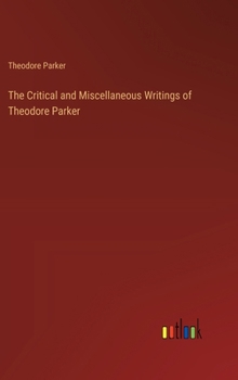 The Critical and Miscellaneous Writings of Theodore Parker