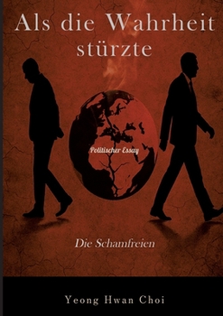 Als die Wahrheit stürzte: Die Schamfreien