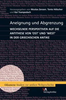 Hardcover Aneignung Und Abgrenzung: Wechselnde Perspektiven Auf Die Antithese Von Ost Und West in Der Griechischen Antike [German] Book