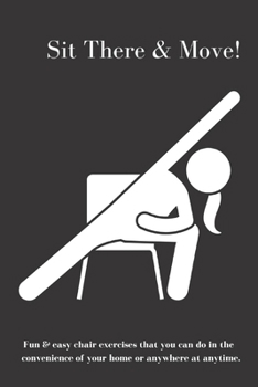 Paperback Sit There & Move: Quick & very easy chair exercises that can be done anywhere at anytime! Book