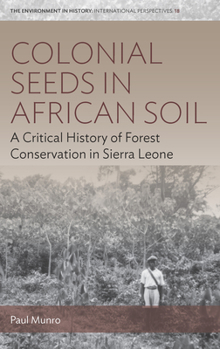 Library Binding Colonial Seeds in African Soil: A Critical History of Forest Conservation in Sierra Leone Book
