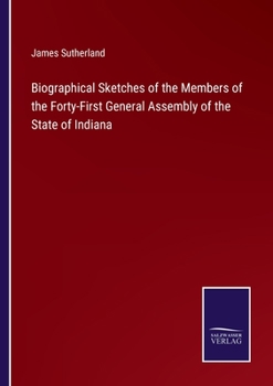 Paperback Biographical Sketches of the Members of the Forty-First General Assembly of the State of Indiana Book