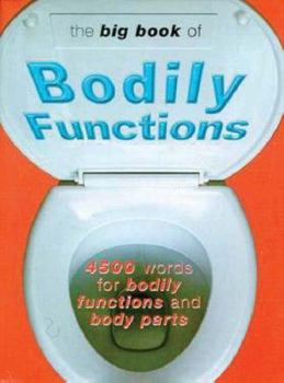 Hardcover The Big Book of Bodily Functions: 4500 Words for Bodily Functions and Body Parts Book