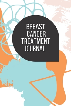 Breast Cancer Treatment Journal: Planner and Journal with questions you need to ask your doctor about your diagnosis (oncology notebooks)