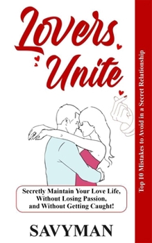 Paperback Lovers Unite: Secretly Maintain Your Love Life, Without Losing Passion, and Without Getting Caught! Book