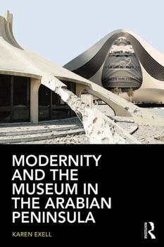 Museums in the Arabian Peninsula: Globalisation and the Politics of Representation