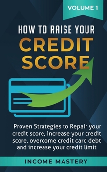 Paperback How to Raise Your Credit Score: Proven Strategies to Repair Your Credit Score, Increase Your Credit Score, Overcome Credit Card Debt and Increase Your Book