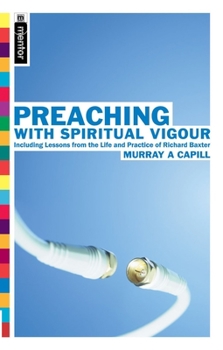 Paperback Preaching with Spiritual Vigour: Including Lessons from the the Life and Practice of Richard Baxter Book