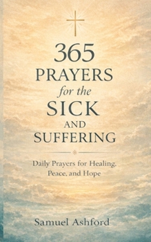Paperback 365 Prayers for the Sick and Suffering: Daily Prayers for Healing, Peace, and Hope Book