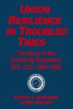 Paperback Union Resilience in Troubled Times: The Story of the Operating Engineers, AFL-CIO, 1960-93: The Story of the Operating Engineers, AFL-CIO, 1960-93 Book