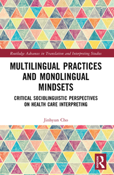 Paperback Multilingual Practices and Monolingual Mindsets: Critical Sociolinguistic Perspectives on Health Care Interpreting Book