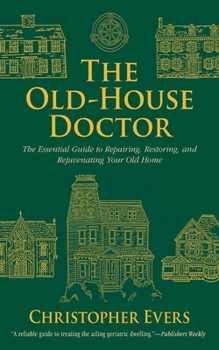 Paperback The Old-House Doctor: The Essential Guide to Repairing, Restoring, and Rejuvenating Your Old Home Book