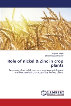 Role of nickel & Zinc in crop plants: Response of nickel & zinc on morpho-physiological and biochemical characteristics in crop plants