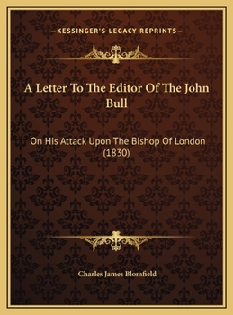 A Letter To The Editor Of The John Bull: On His Attack Upon The Bishop Of London