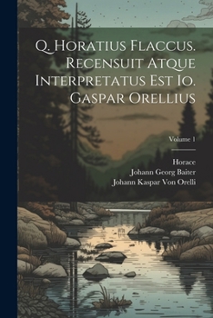 Paperback Q. Horatius Flaccus. Recensuit Atque Interpretatus Est Io. Gaspar Orellius; Volume 1 [Latin] Book