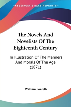 Paperback The Novels And Novelists Of The Eighteenth Century: In Illustration Of The Manners And Morals Of The Age (1871) Book