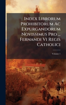 Hardcover Index Librorum Prohibitorum Ac Expurgandorum Novissimus Pro ... Fernandi Vi Regis Catholici [Spanish] Book