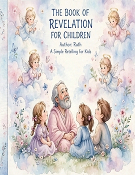 Revelation for Little Hearts: 22 Beautiful Stories of Heaven, Hope and God's Love: A Children's Picture Book About God's Throne, Angels, the River of Life and Jesus Our Light