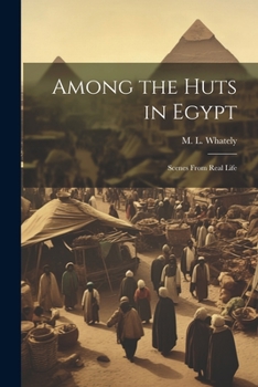 Paperback Among the Huts in Egypt: Scenes From Real Life Book