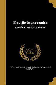 Paperback El cuello de una camisa: Comedia en tres actos y en verso [Spanish] Book