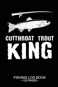 Cutthroat Trout King Fishing Log Book 120 Pages: Cool Freshwater Game Fish Saltwater Fly Fishes Journal Composition Notebook Notes Day Planner Notepad