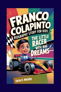 FRANCO COLAPINTO BIOGRAPHY STORY FOR KIDS: THE LITTLE RACER WITH BIG DREAMS