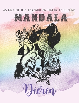 Mandala DIEREN: 45 prachtige tekeningen om in te kleuren | Fantastische en verfijnde dierenmandala voor volwassenen | Vind rust en balans, antistress, ... en tieners, groot formaat