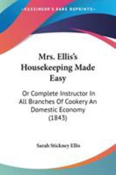 Paperback Mrs. Ellis's Housekeeping Made Easy: Or Complete Instructor In All Branches Of Cookery An Domestic Economy (1843) Book